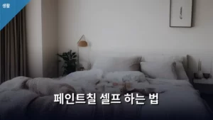 셀프 인테리어의 완성, 페인트칠 셀프 하는 법 A to Z 가이드
